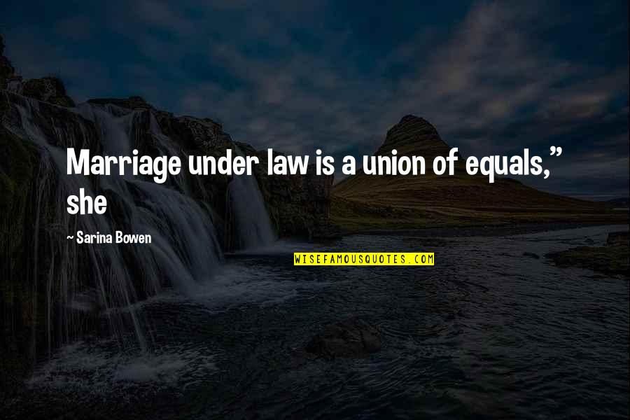 Do It Yourself Funny Quotes By Sarina Bowen: Marriage under law is a union of equals,"