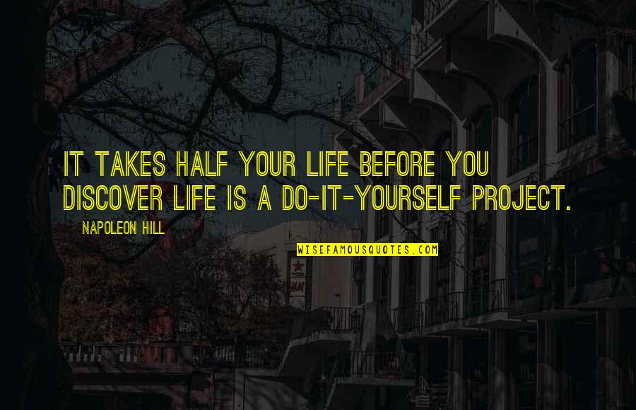 Do It Yourself Project Quotes By Napoleon Hill: It takes half your life before you discover