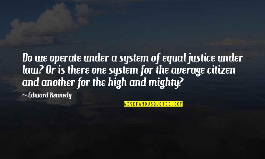 Do Justice Quotes By Edward Kennedy: Do we operate under a system of equal Do Justice Quotes By Edward Kennedy: Do we operate under a system of equal