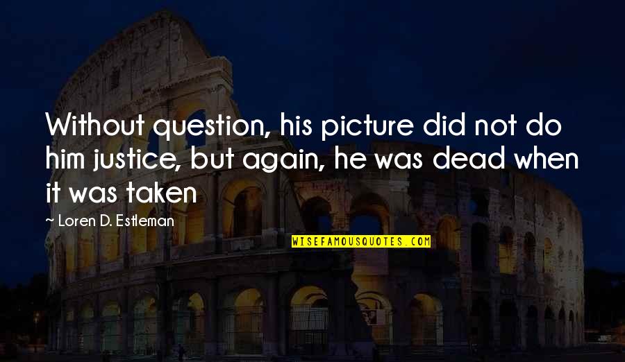 Do Justice Quotes By Loren D. Estleman: Without question, his picture did not do him Do Justice Quotes By Loren D. Estleman: Without question, his picture did not do him