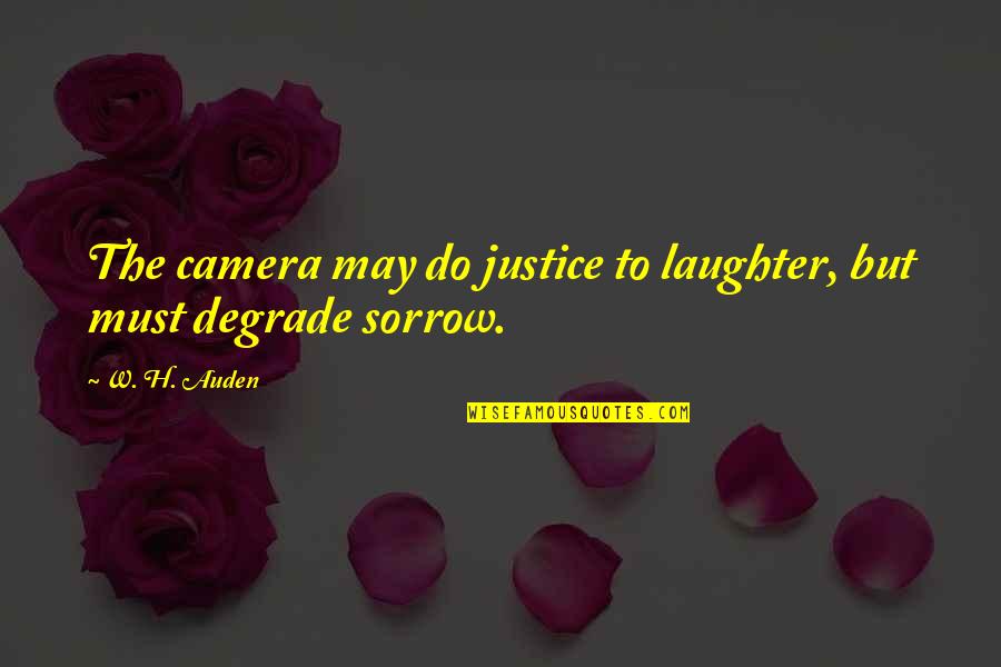 Do Justice Quotes By W. H. Auden: The camera may do justice to laughter, but