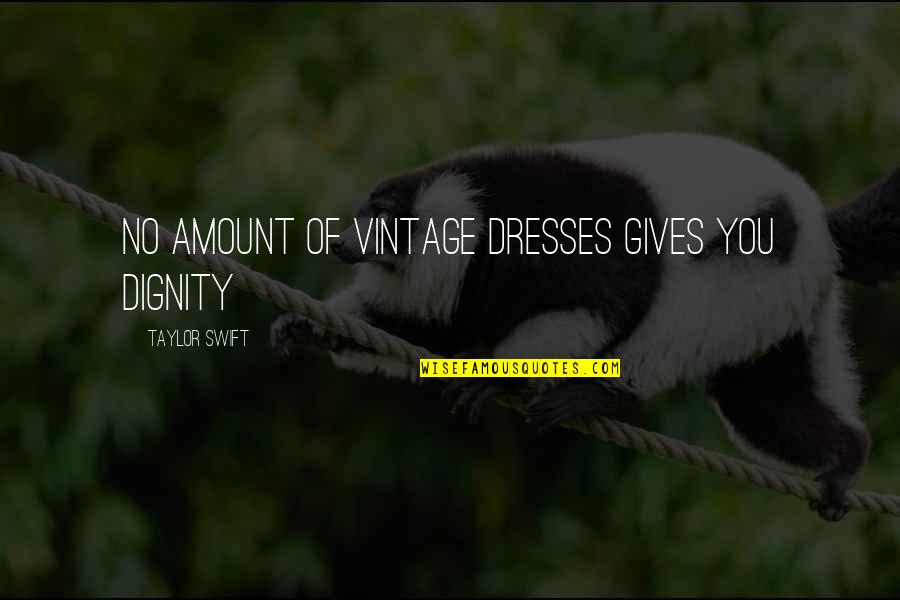 Do Less Achieve More Quotes By Taylor Swift: No amount of vintage dresses gives you dignity Do Less Achieve More Quotes By Taylor Swift: No amount of vintage dresses gives you dignity