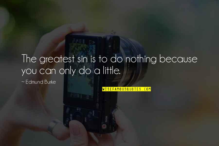 Do Little Quotes By Edmund Burke: The greatest sin is to do nothing because