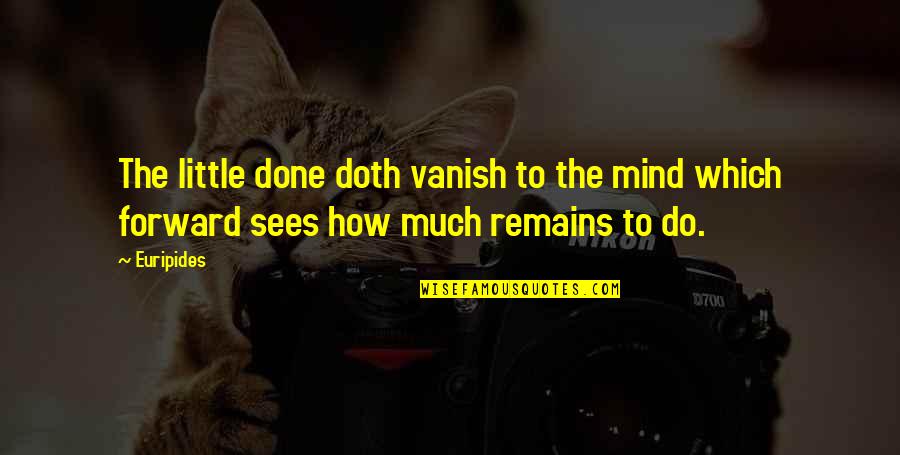 Do Little Quotes By Euripides: The little done doth vanish to the mind