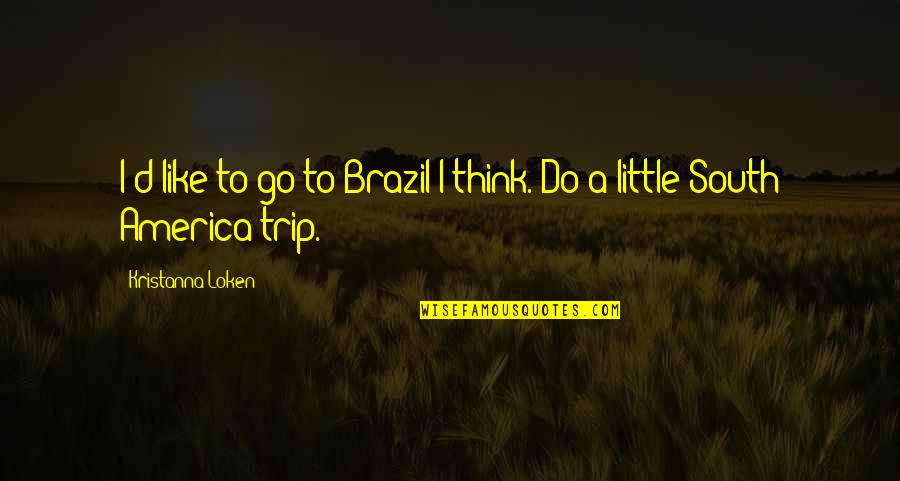 Do Little Quotes By Kristanna Loken: I'd like to go to Brazil I think.