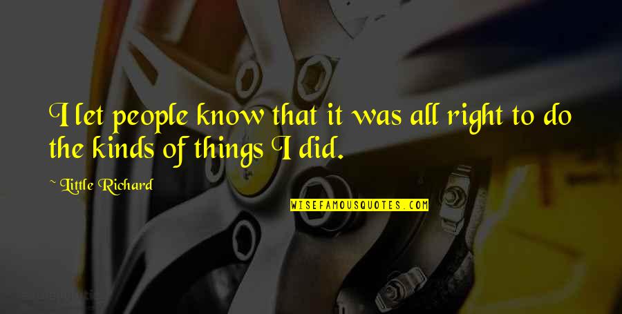 Do Little Things Right Quotes By Little Richard: I let people know that it was all