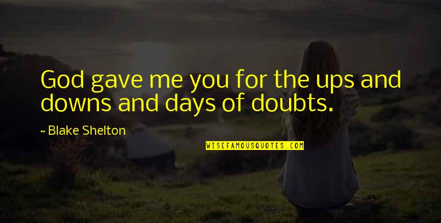 Do Little Things With Great Love Quote Quotes By Blake Shelton: God gave me you for the ups and Do Little Things With Great Love Quote Quotes By Blake Shelton: God gave me you for the ups and