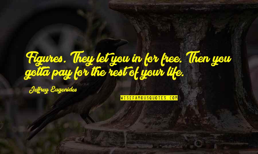 Do Little Things With Great Love Quote Quotes By Jeffrey Eugenides: Figures. They let you in for free. Then Do Little Things With Great Love Quote Quotes By Jeffrey Eugenides: Figures. They let you in for free. Then