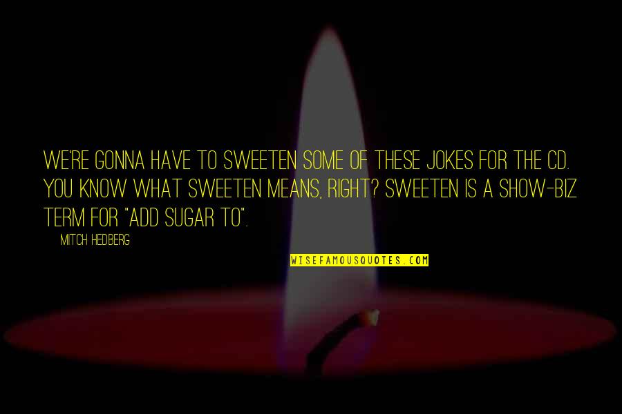 Do Little Things With Great Love Quotes By Mitch Hedberg: We're gonna have to sweeten some of these Do Little Things With Great Love Quotes By Mitch Hedberg: We're gonna have to sweeten some of these