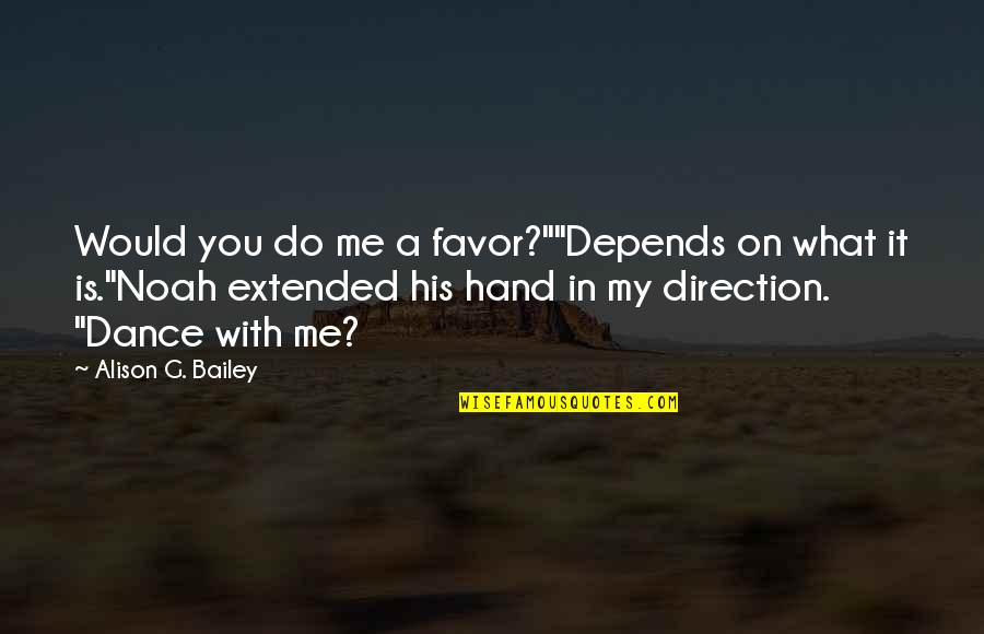 Do Me Favor Quotes By Alison G. Bailey: Would you do me a favor?""Depends on what Do Me Favor Quotes By Alison G. Bailey: Would you do me a favor?""Depends on what