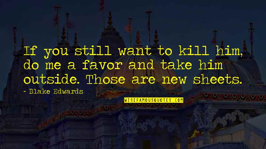 Do Me Favor Quotes By Blake Edwards: If you still want to kill him, do