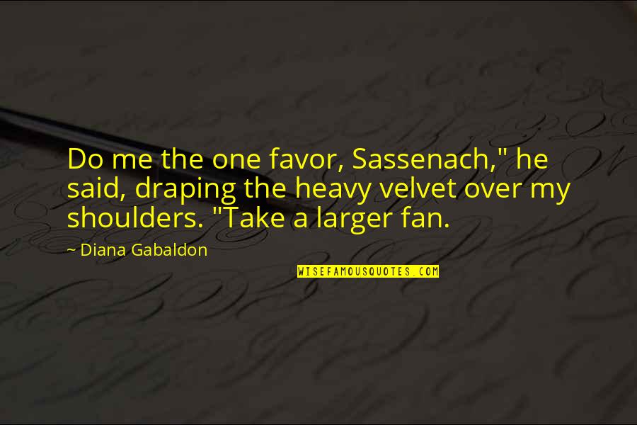 Do Me Favor Quotes By Diana Gabaldon: Do me the one favor, Sassenach," he said,