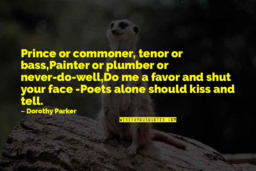 Do Me Favor Quotes By Dorothy Parker: Prince or commoner, tenor or bass,Painter or plumber