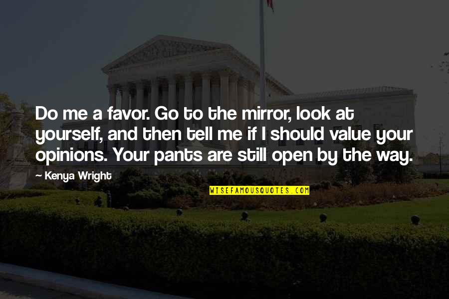 Do Me Favor Quotes By Kenya Wright: Do me a favor. Go to the mirror, Do Me Favor Quotes By Kenya Wright: Do me a favor. Go to the mirror,