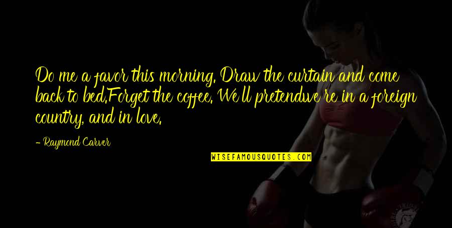 Do Me Favor Quotes By Raymond Carver: Do me a favor this morning. Draw the