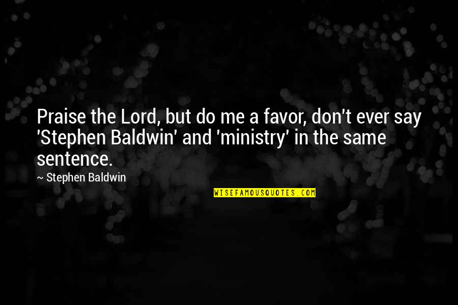 Do Me Favor Quotes By Stephen Baldwin: Praise the Lord, but do me a favor,