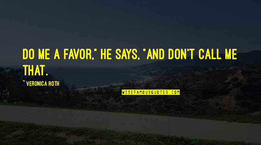 Do Me Favor Quotes By Veronica Roth: Do me a favor," he says, "and don't