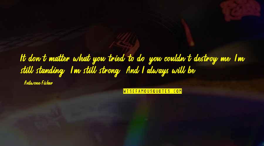 Do Me I Do You Quotes By Antwone Fisher: It don't matter what you tried to do, Do Me I Do You Quotes By Antwone Fisher: It don't matter what you tried to do,