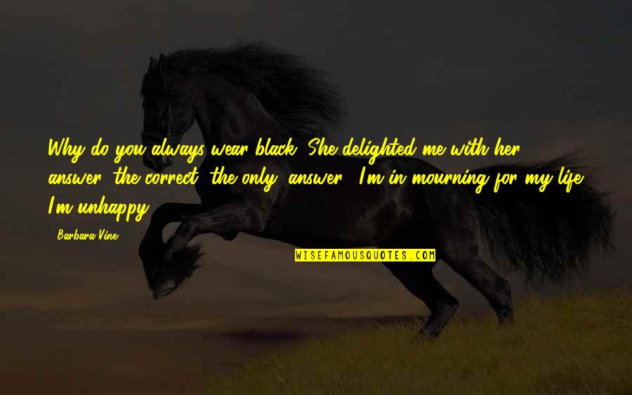 Do Me I Do You Quotes By Barbara Vine: Why do you always wear black?"She delighted me Do Me I Do You Quotes By Barbara Vine: Why do you always wear black?"She delighted me