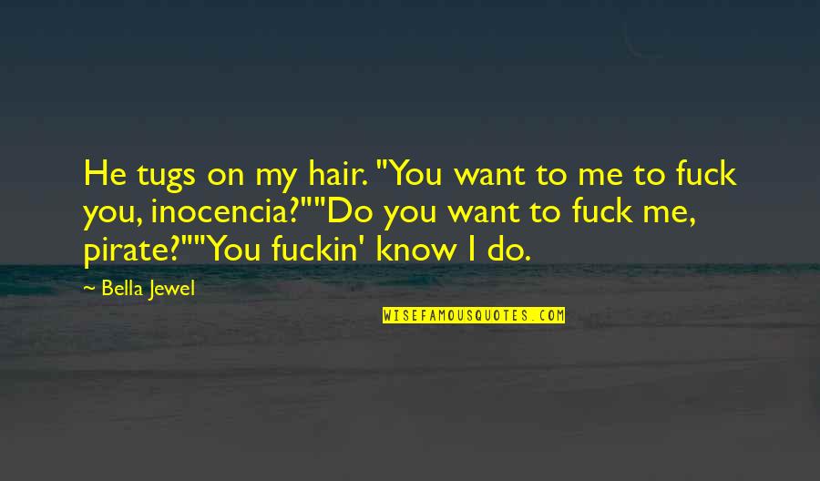 Do Me I Do You Quotes By Bella Jewel: He tugs on my hair. "You want to Do Me I Do You Quotes By Bella Jewel: He tugs on my hair. "You want to