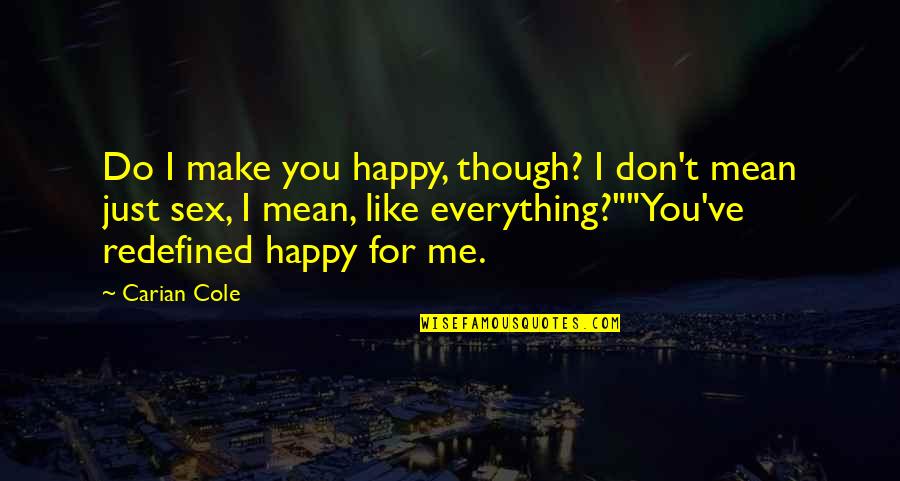 Do Me I Do You Quotes By Carian Cole: Do I make you happy, though? I don't Do Me I Do You Quotes By Carian Cole: Do I make you happy, though? I don't