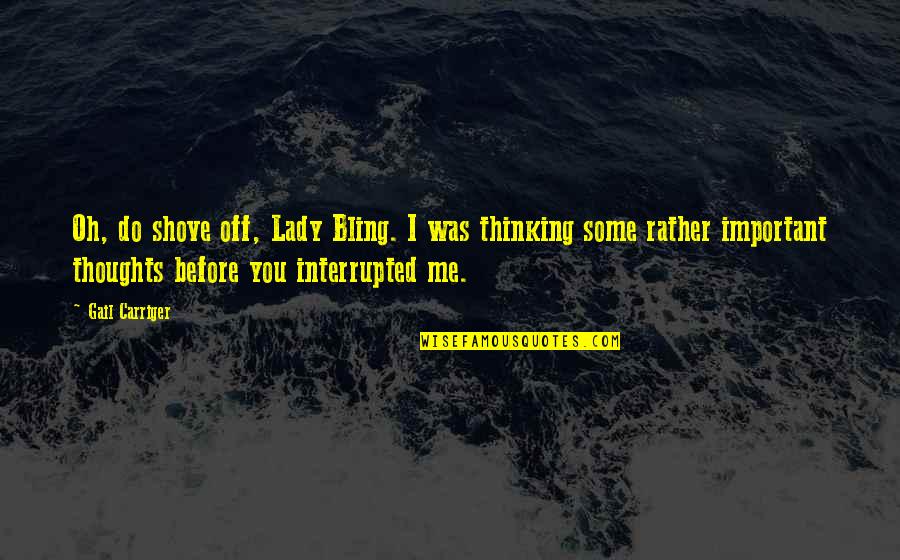 Do Me I Do You Quotes By Gail Carriger: Oh, do shove off, Lady Bling. I was Do Me I Do You Quotes By Gail Carriger: Oh, do shove off, Lady Bling. I was