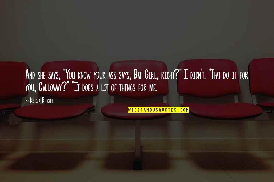 Do Me I Do You Quotes By Krista Ritchie: And she says, "You know your ass says, Do Me I Do You Quotes By Krista Ritchie: And she says, "You know your ass says,
