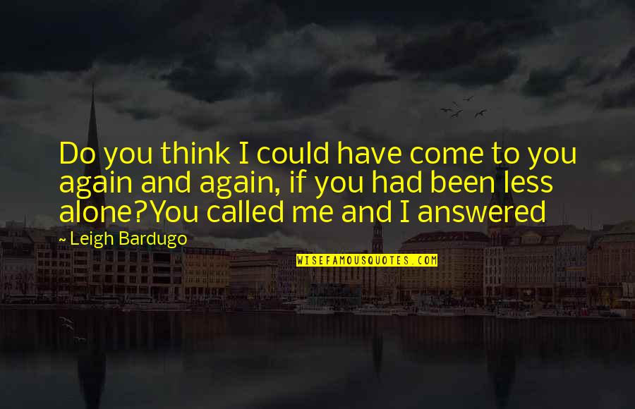 Do Me I Do You Quotes By Leigh Bardugo: Do you think I could have come to Do Me I Do You Quotes By Leigh Bardugo: Do you think I could have come to