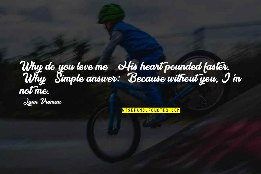 Do Me I Do You Quotes By Lynn Vroman: Why do you love me?" His heart pounded Do Me I Do You Quotes By Lynn Vroman: Why do you love me?" His heart pounded