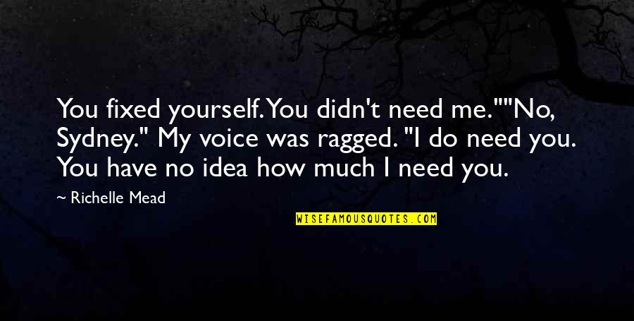 Do Me I Do You Quotes By Richelle Mead: You fixed yourself. You didn't need me.""No, Sydney." Do Me I Do You Quotes By Richelle Mead: You fixed yourself. You didn't need me.""No, Sydney."