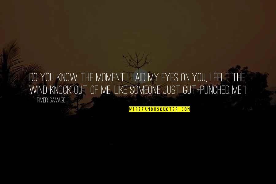 Do Me I Do You Quotes By River Savage: Do you know the moment I laid my Do Me I Do You Quotes By River Savage: Do you know the moment I laid my