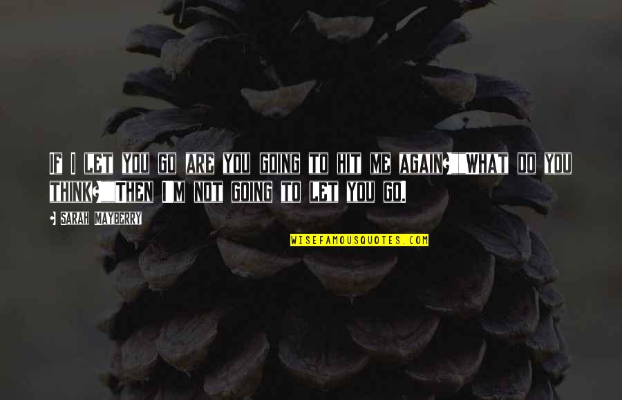 Do Me I Do You Quotes By Sarah Mayberry: If I let you go are you going Do Me I Do You Quotes By Sarah Mayberry: If I let you go are you going