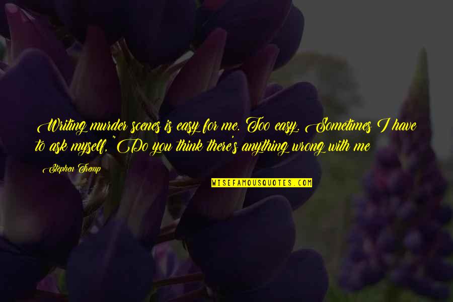 Do Me I Do You Quotes By Stephen Tremp: Writing murder scenes is easy for me. Too Do Me I Do You Quotes By Stephen Tremp: Writing murder scenes is easy for me. Too