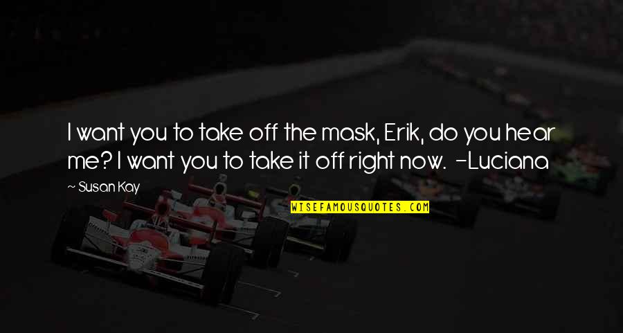 Do Me I Do You Quotes By Susan Kay: I want you to take off the mask, Do Me I Do You Quotes By Susan Kay: I want you to take off the mask,