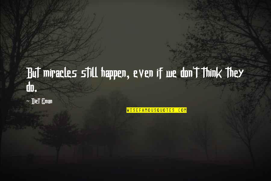 Do Miracles Happen Quotes By Diet Eman: But miracles still happen, even if we don't