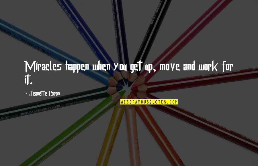 Do Miracles Happen Quotes By Jeanette Coron: Miracles happen when you get up, move and