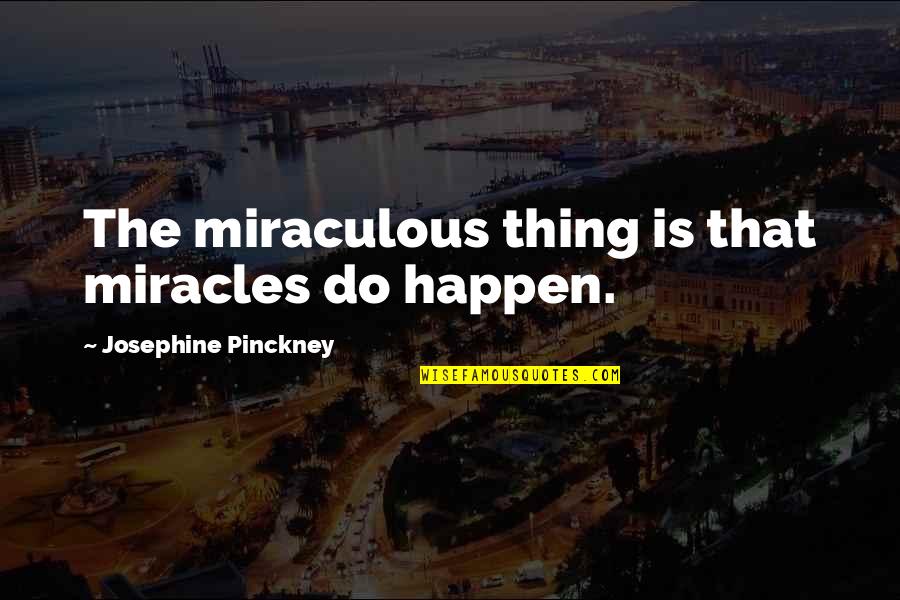 Do Miracles Happen Quotes By Josephine Pinckney: The miraculous thing is that miracles do happen.