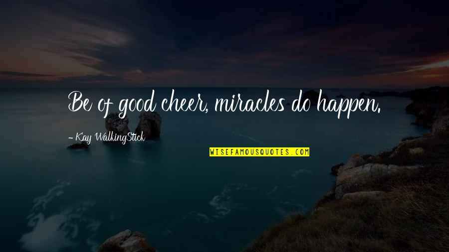 Do Miracles Happen Quotes By Kay WalkingStick: Be of good cheer, miracles do happen.
