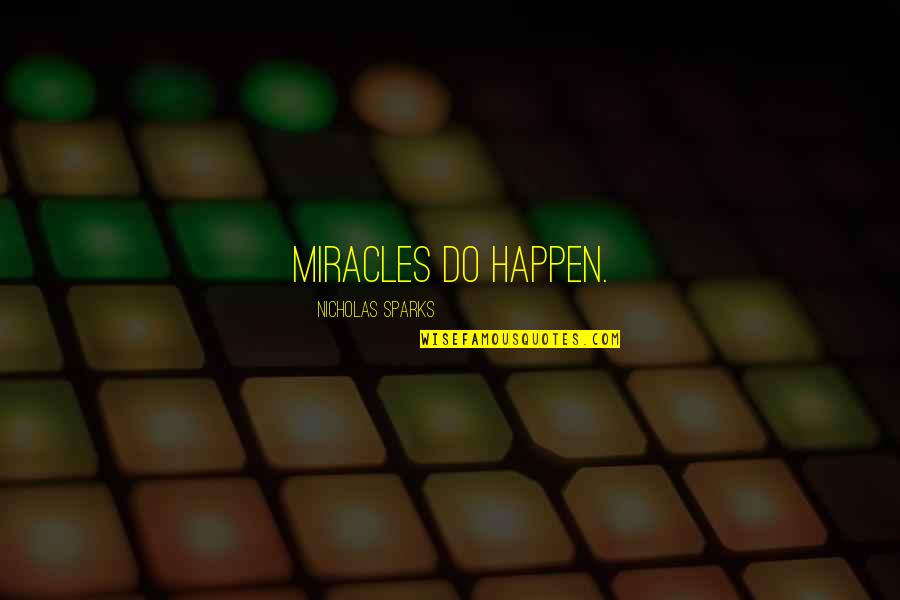 Do Miracles Happen Quotes By Nicholas Sparks: Miracles do happen. Do Miracles Happen Quotes By Nicholas Sparks: Miracles do happen.