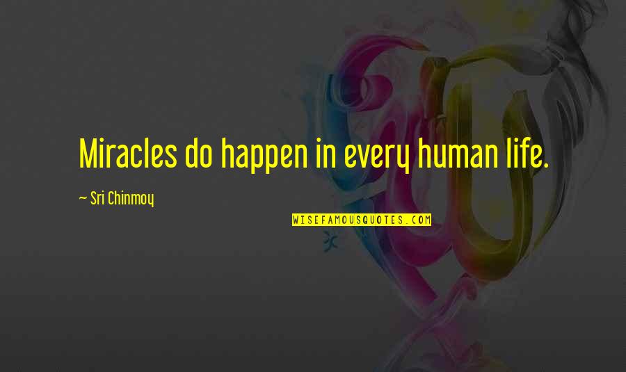 Do Miracles Happen Quotes By Sri Chinmoy: Miracles do happen in every human life.