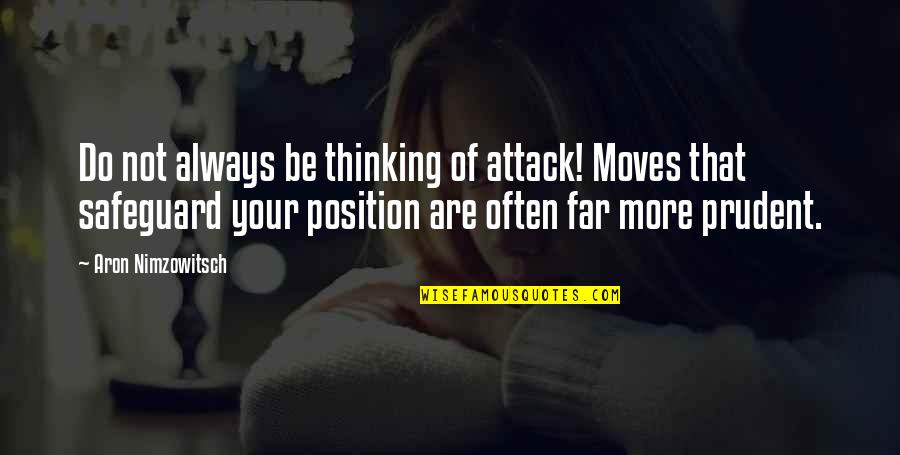 Do More Be More Quotes By Aron Nimzowitsch: Do not always be thinking of attack! Moves Do More Be More Quotes By Aron Nimzowitsch: Do not always be thinking of attack! Moves