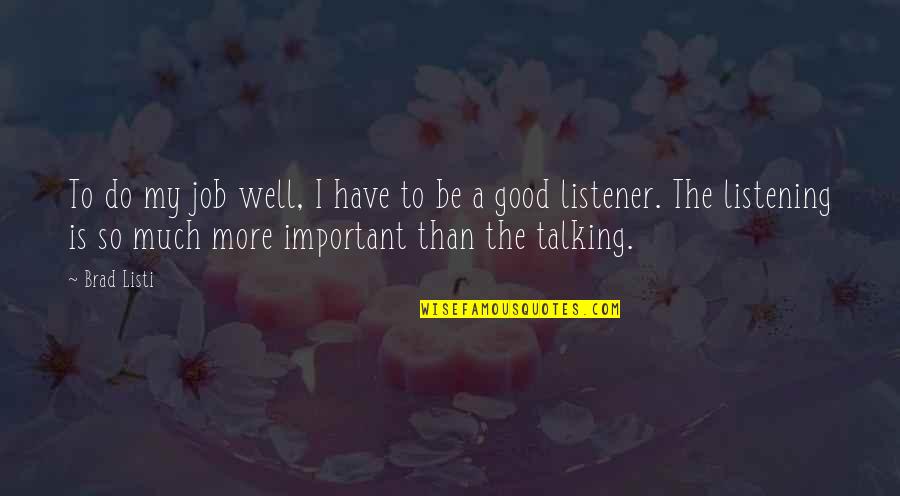 Do More Be More Quotes By Brad Listi: To do my job well, I have to Do More Be More Quotes By Brad Listi: To do my job well, I have to