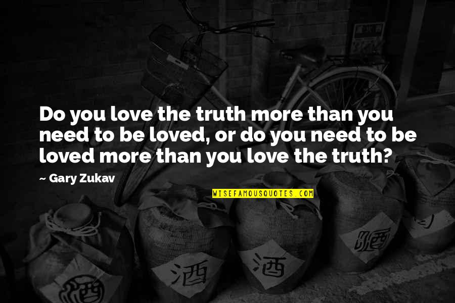 Do More Be More Quotes By Gary Zukav: Do you love the truth more than you Do More Be More Quotes By Gary Zukav: Do you love the truth more than you