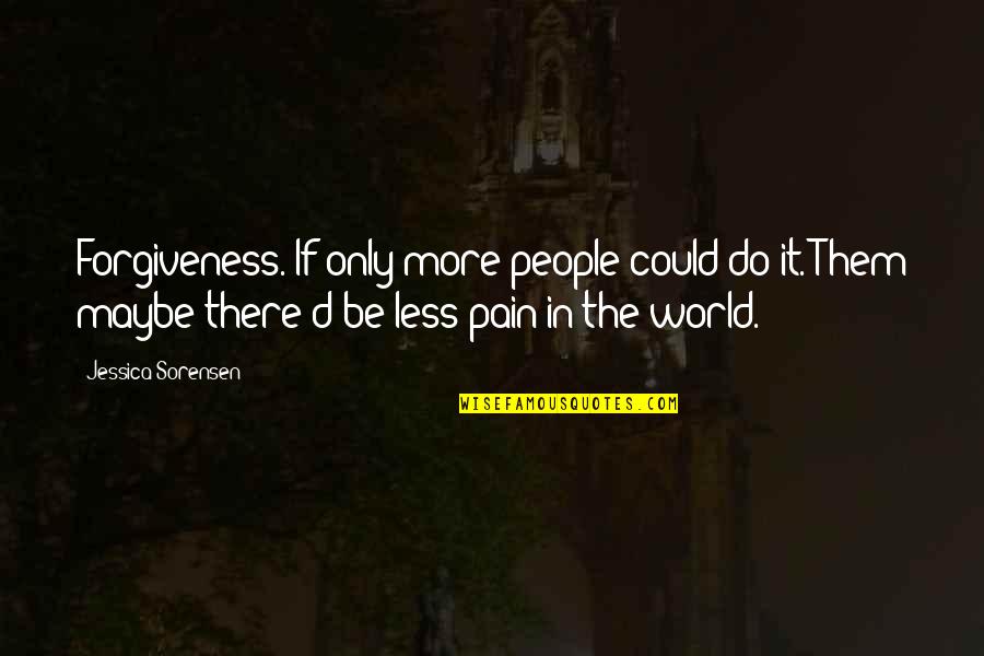 Do More Be More Quotes By Jessica Sorensen: Forgiveness. If only more people could do it.