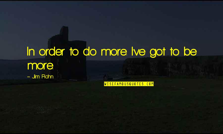 Do More Be More Quotes By Jim Rohn: In order to do more. I've got to