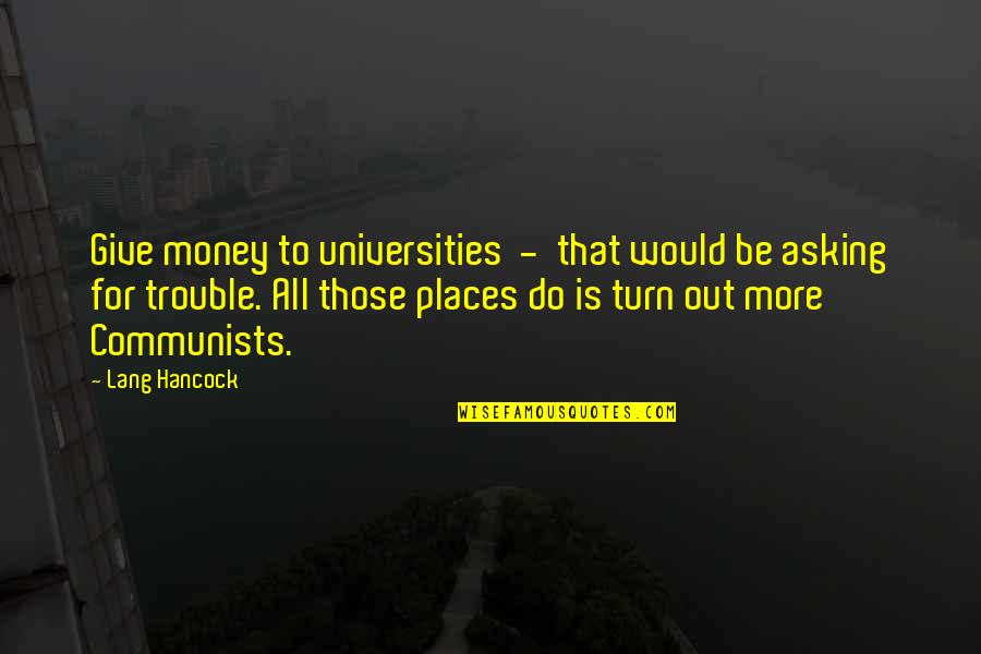 Do More Be More Quotes By Lang Hancock: Give money to universities - that would be