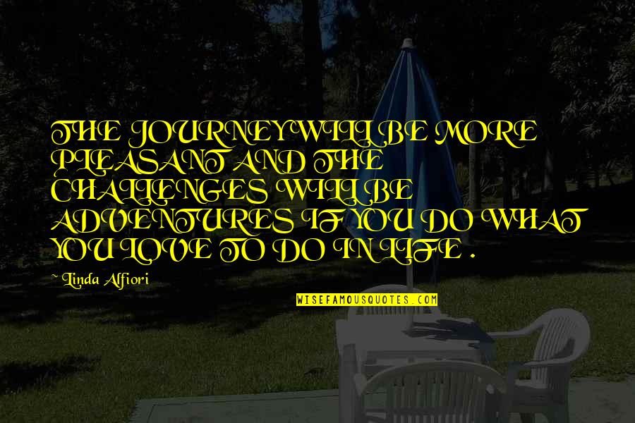 Do More Be More Quotes By Linda Alfiori: THE JOURNEY WILL BE MORE PLEASANT AND THE