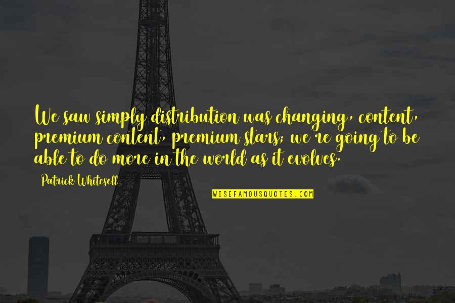 Do More Be More Quotes By Patrick Whitesell: We saw simply distribution was changing, content, premium Do More Be More Quotes By Patrick Whitesell: We saw simply distribution was changing, content, premium