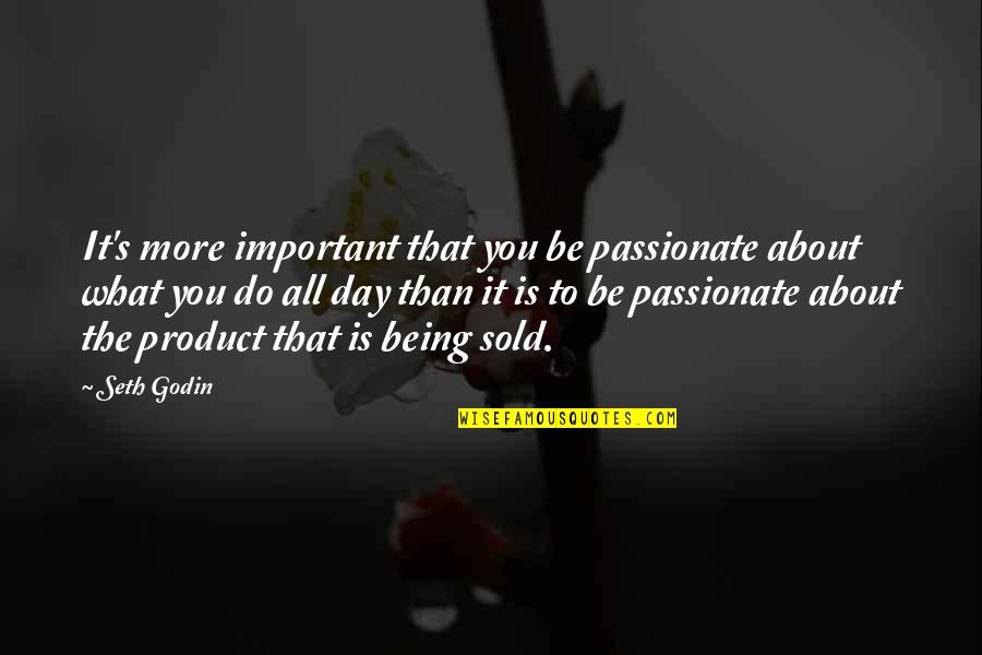 Do More Be More Quotes By Seth Godin: It's more important that you be passionate about Do More Be More Quotes By Seth Godin: It's more important that you be passionate about