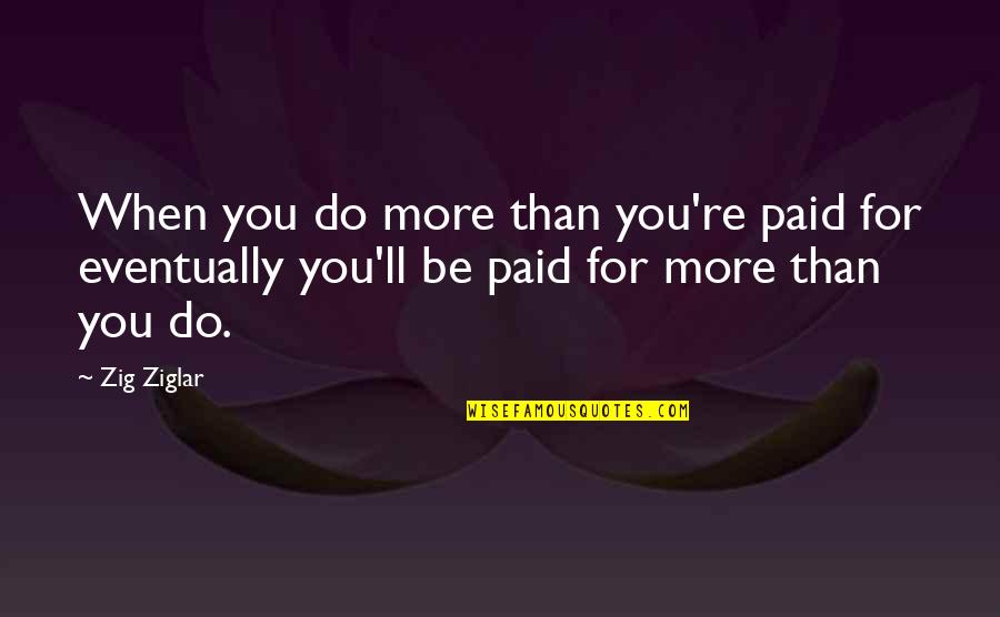 Do More Be More Quotes By Zig Ziglar: When you do more than you're paid for